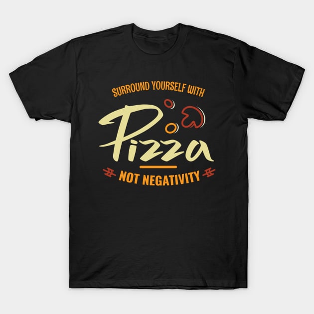 Surround yourself with pizza not negativity T-Shirt by Lin Watchorn 